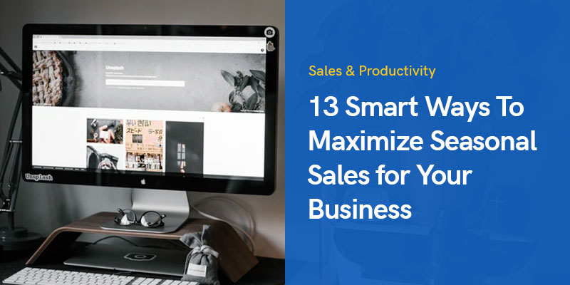 13 Smart Ways To Maximize Seasonal Sales for Your Business