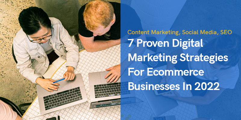 7 Proven Digital Marketing Strategies For Ecommerce Businesses In 2022