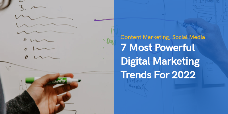 7 Most Powerful Digital Marketing Trends For 2022