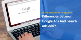 What Are The Differences Between Google Ads And Search Ads 360?
