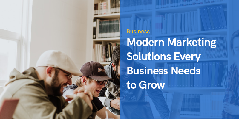 Modern Marketing Solutions Every Business Needs to Grow
