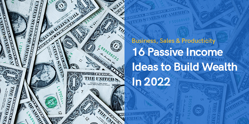 16 Passive Income Ideas to Build Wealth In 2022