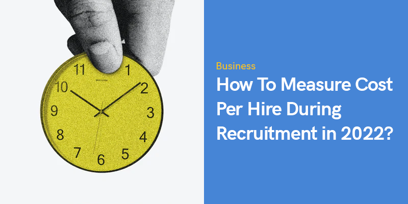 How To Measure Cost Per Hire During Recruitment in 2022?