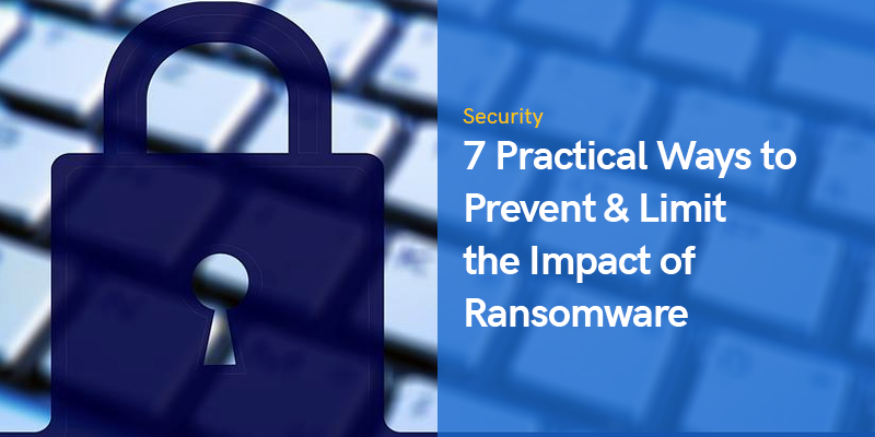 7 Practical Ways to Prevent & Limit the Impact of Ransomware