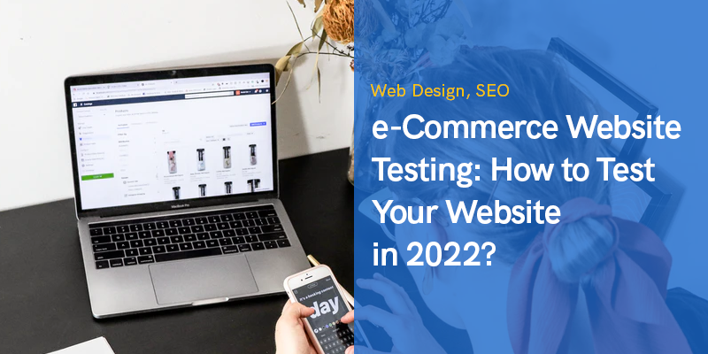 Testen von E-Commerce-Websites: Wie testet man seine Website im Jahr 2022?