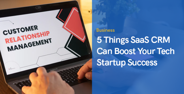 5 Things SaaS CRM Can Boost Your Tech Startup Success