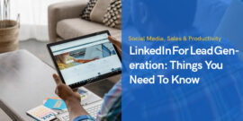 LinkedIn For Lead Generation: 6 Things You Need To Know