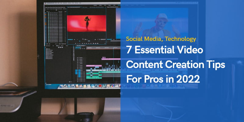 7 Essential Video Content Creation Tips in 2022