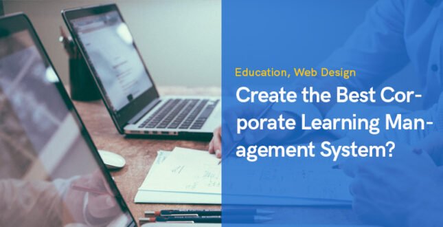 Wie erstellt man das beste Corporate Learning Management System im Jahr 2023?