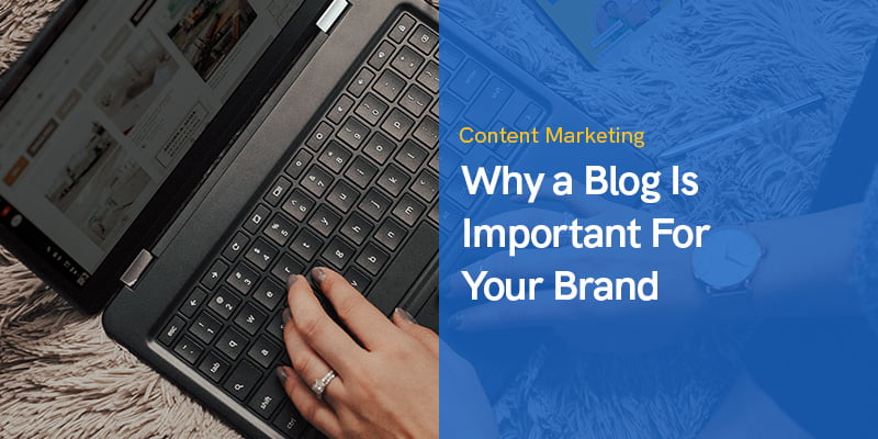 Why a Blog Is Important For Your Brand in 2022