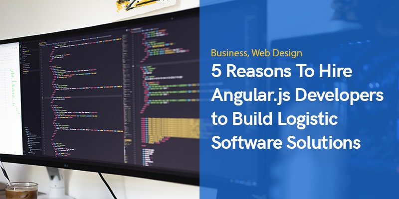 5 Reasons To Hire Angular.js Developers to Build Logistic Software Solutions