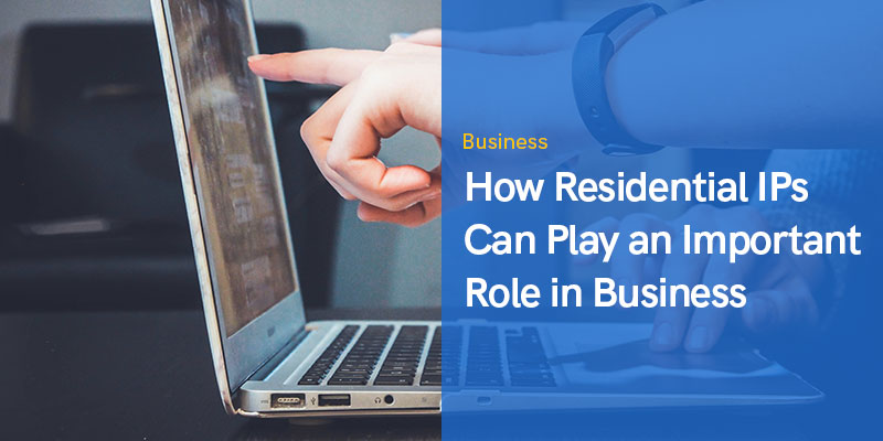 How Residential IPs Can Play an Important Role in Business