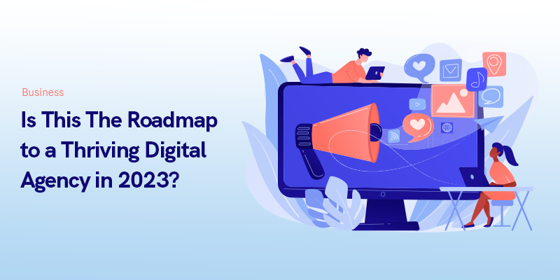 Är detta färdplanen till en blomstrande digital byrå 2023?