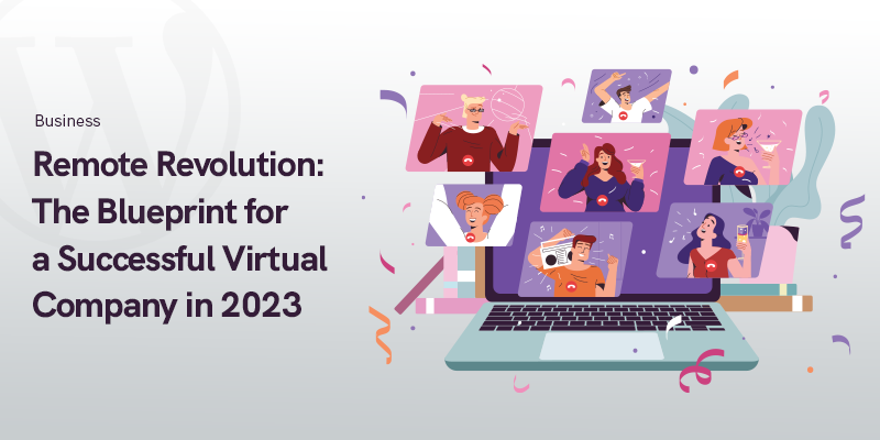 Remote Revolution in 2023: The Blueprint for a Successful Virtual Company