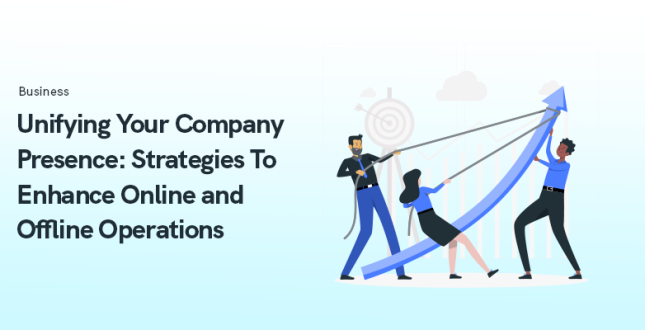 Unifying Your Company Presence: Strategies To Enhance Online and Offline Operations