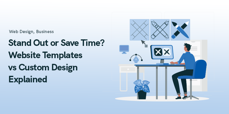 Stand Out or Save Time? Website Templates vs Custom Design Explained