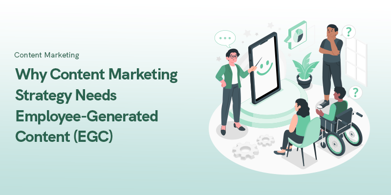 Why Content Marketing Strategy Needs Employee-Generated Content (EGC) in 2024