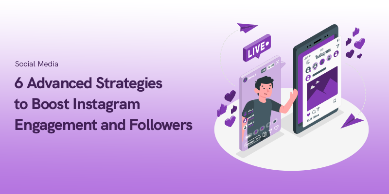 6 Advanced Strategies to Boost Instagram Engagement and Followers