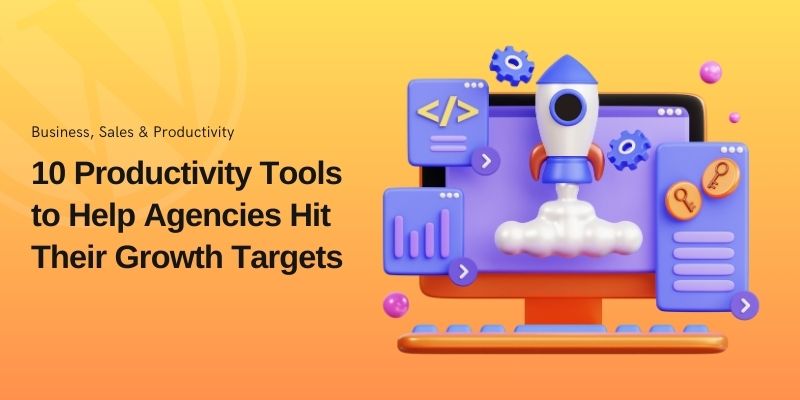 10 Business Productivity Tools to Help Agencies Hit Their Growth Targets